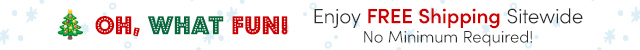 Oh, What Fun! Enjoy FREE Shipping (No Minimum) Sitewide