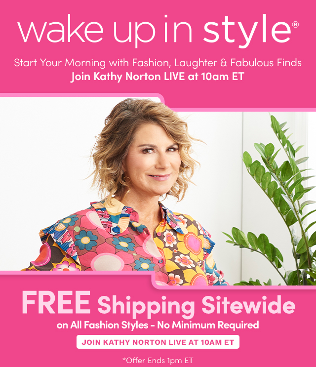 Wake Up in Style - Join Kathy Norton LIVE at 10am ET | FREE Shipping Sitewide - No Minimum Required - Ends 1pm ET