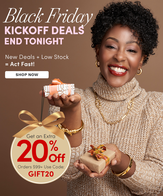 Black Friday Kickoff Deals End Tonight | Extra 20% Off Orders $99+ with Code: GIFT20