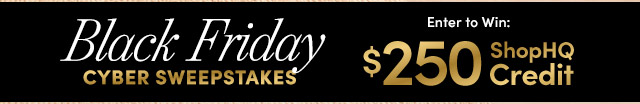 Black Friday Cyber Sweepstakes - Enter to Win: $250 ShopHQ Credit