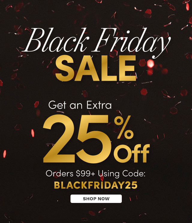 Extra 25% Off Orders $99+ Use Code: BLACKFRIDAY25