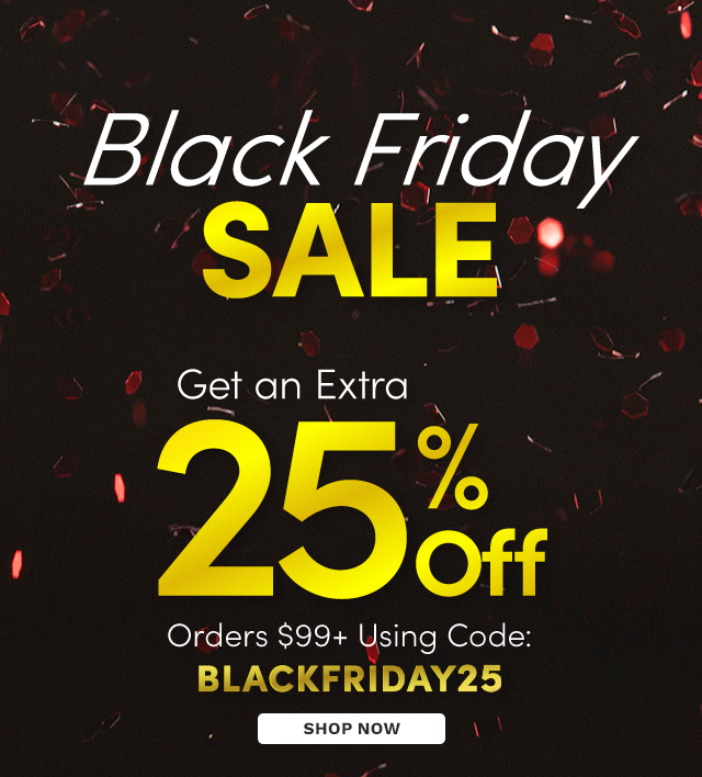 Extra 25% Off Orders $99+ Use Code: BLACKFRIDAY25