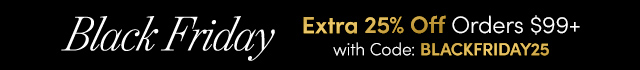 Black Friday is HERE! Extra 25% Off Orders $99+ with Code: BLACKFRIDAY25