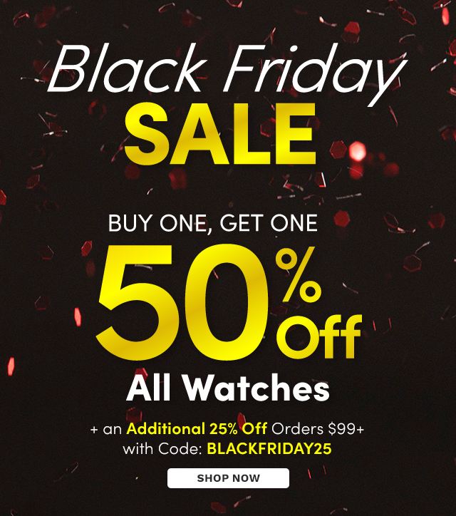 Black Friday Sale | Buy One, Get One, 50% Off All Watches + an Additional 25% Off Orders $99+ Use Code: BLACKFRIDAY25