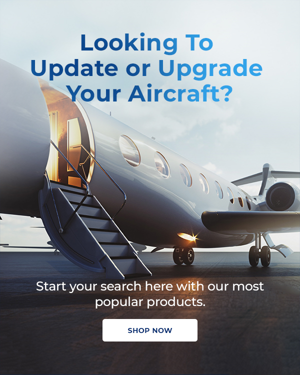 Looking to update or upgrade your aircraft? Start your search here with our most popular products. Shop now.