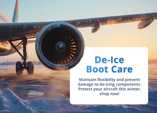 De-Ice Boot Care  Maintain flexibility and prevent damage to de-icing components. Protect your aircraft this winter, shop now!