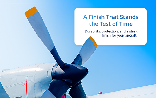 A Finish That Stands the Test of Time  Durability, protection, and a sleek finish for your aircraft.