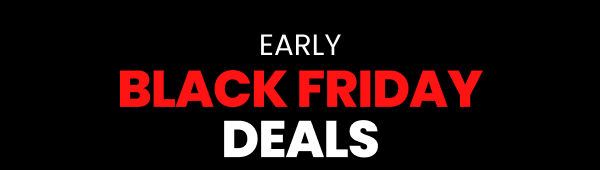 EARLY BLACK FRIDAY DEALS