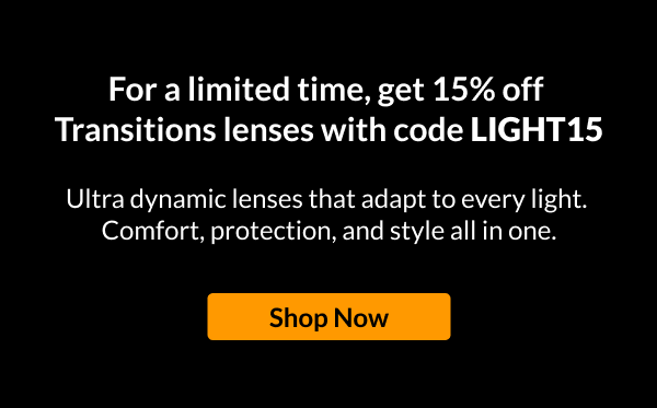 "Get 15% off Transitions® lenses	Code:LIGHT15"
