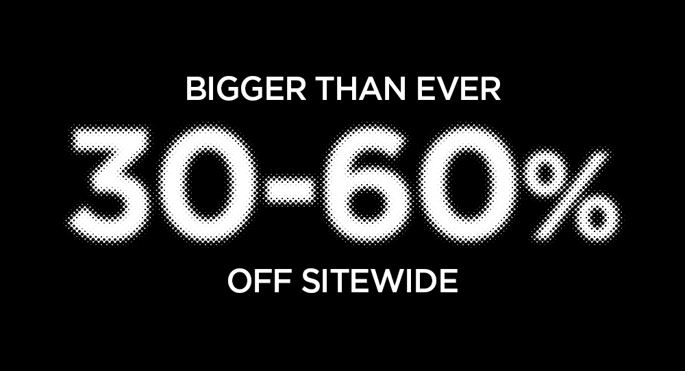 Bigger than ever: 30-60% off sitewide