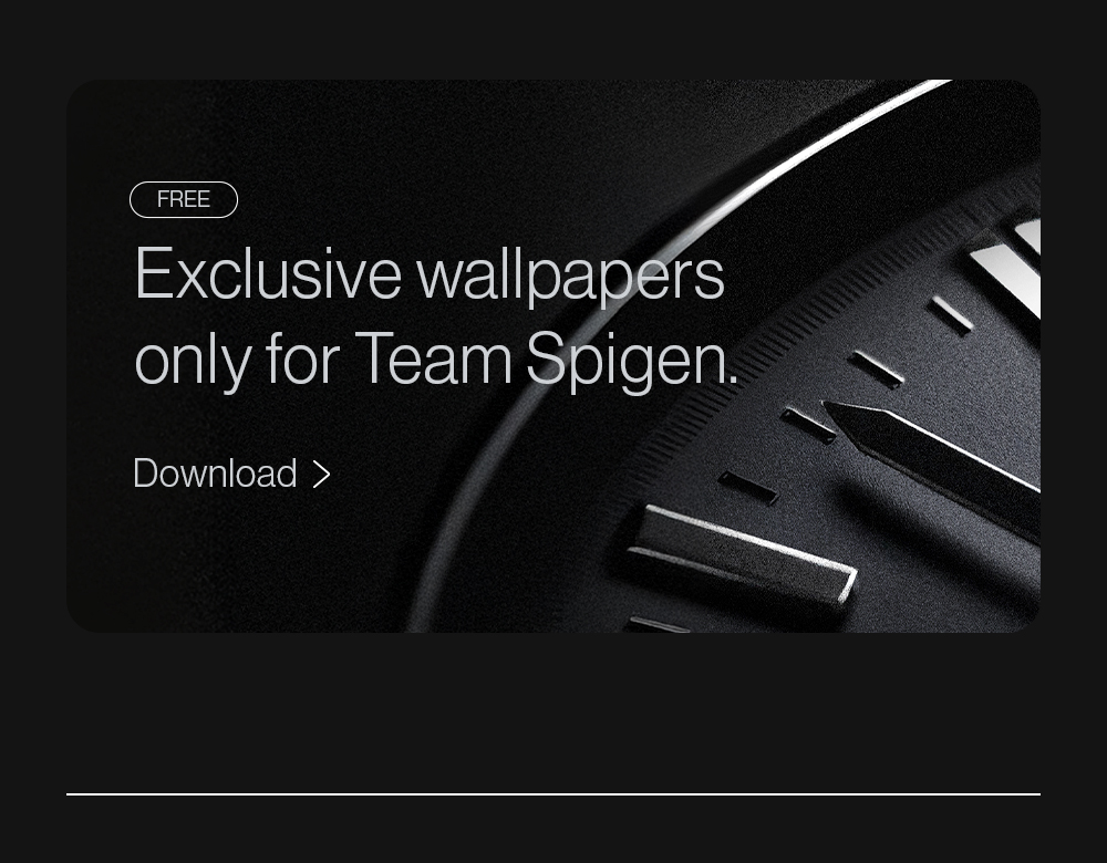 Free exclusive wallpapers only for Team Spigen. Download now.