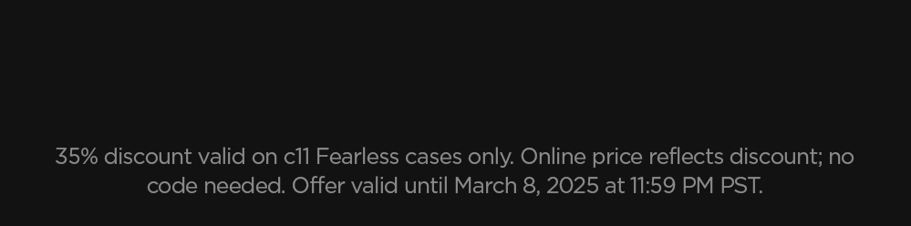 35% discount valid on c11 Fearless cases only. Online price reflects discount; no code needed. Offer valid until March 8, 2025 at 11:59 PM PST.