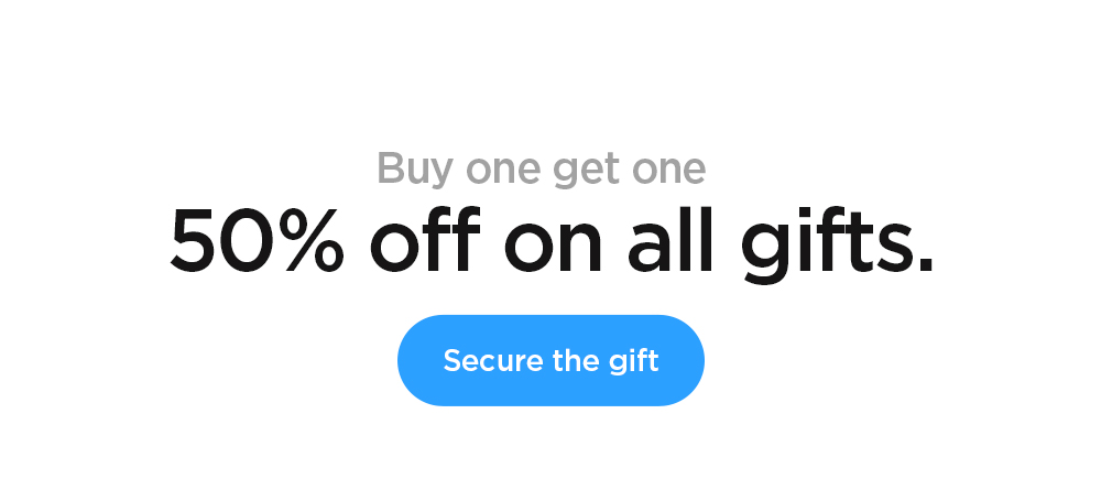 Buy one get one 50% off on al gifts. Secure the gift now.
