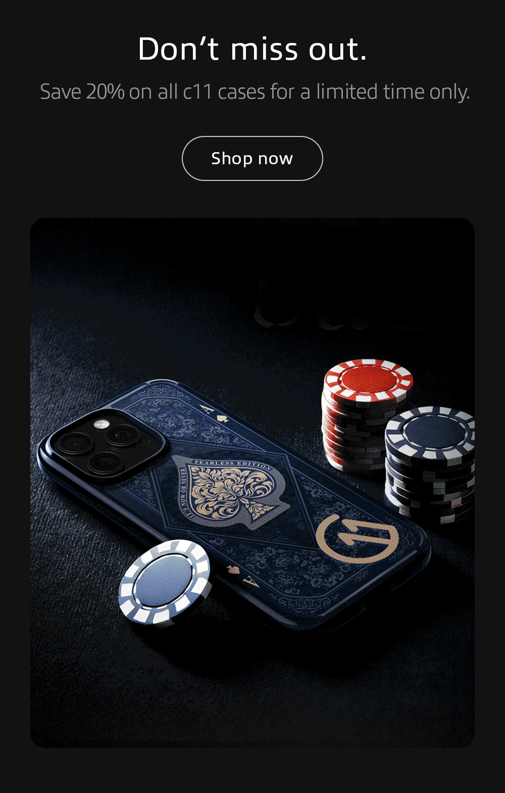 Don’t miss out. Save 20% on all c11 cases for a limited time only.