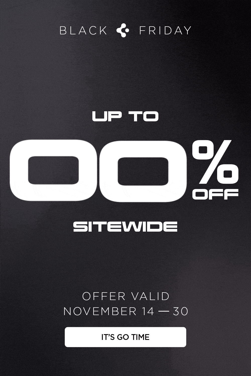 Black Friday Sale: Up to 80% off sitewide. Offer valid November 14-30. It's go time. 