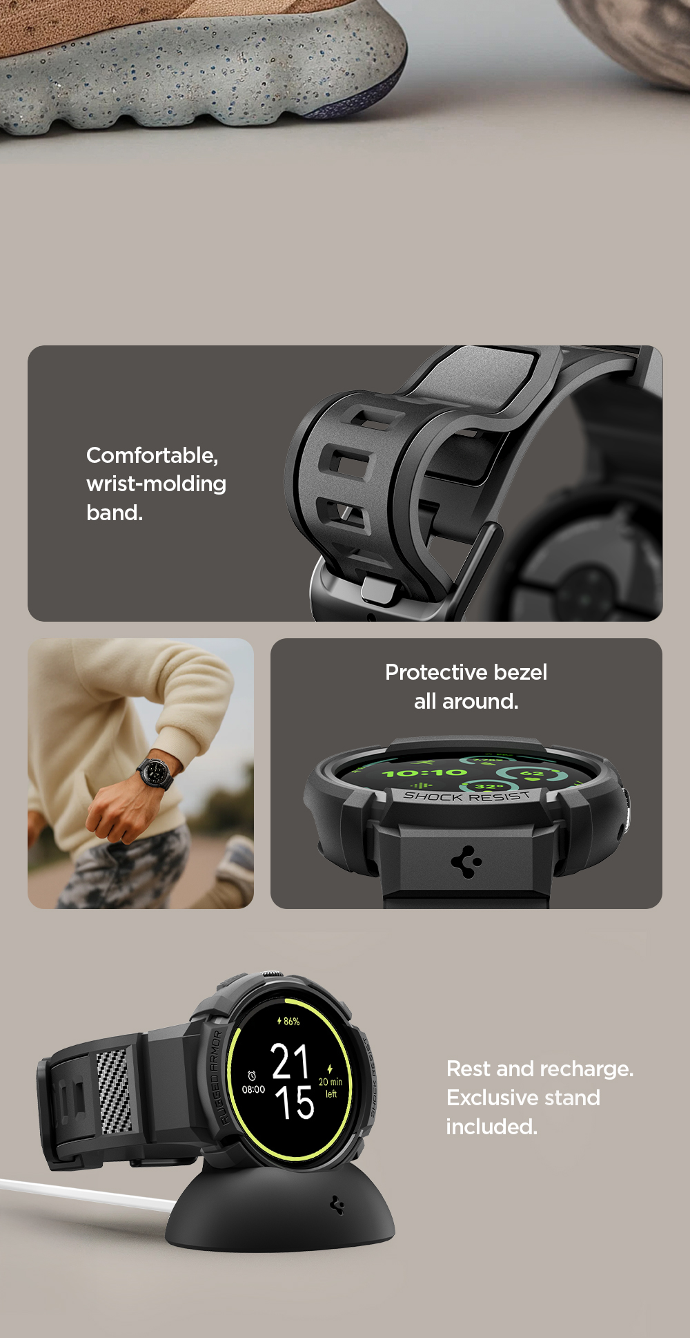 Comfortable, wrist-molding band. Protective bezel all around. Rest and recharge. Exclusive stand included.