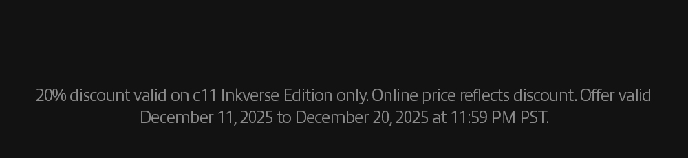 20% discount valid on c11 Inkverse Edition only. Online price reflects discount. Offer valid December 11, 2025 to December 20, 2025 at 11:59 PM PST.