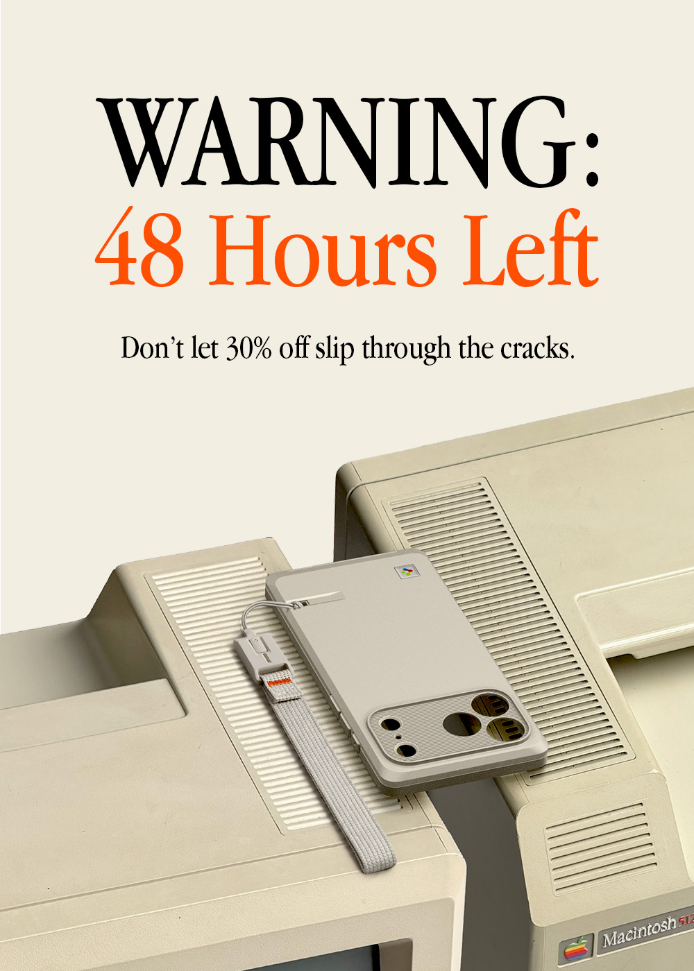 Warning: 48 Hours Left. Don’t let 30% off slip through the cracks.