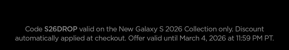 Code S26DROP valid on the New Galaxy S 2026 Collection only. Discount automatically applied at checkout. Offer valid until March 4, 2026 at 11:59 PM PT.