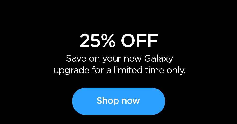 25% OFF: Save on your new Galaxy upgrade for a limited time only. Shop now.