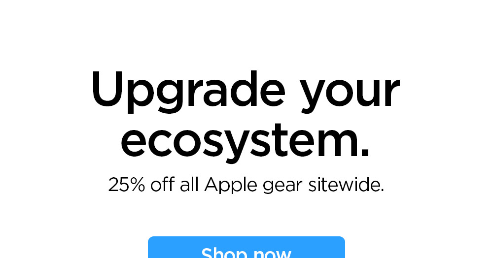 Upgrade your ecosystem. 25% off all Apple gear sitewide. Shop now.