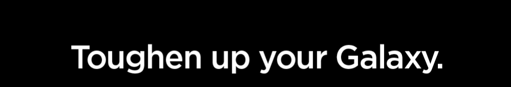 Toughen up your Galaxy.