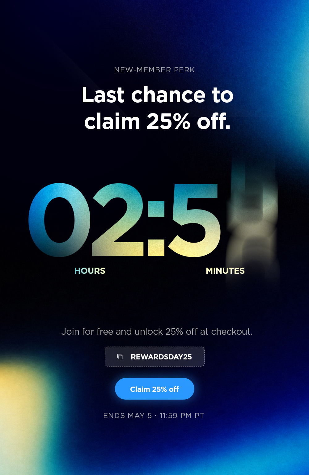 New-member perk: Last chance to claim 25% off. Join for free and unlock 25% off at checkout. Use code REWARDSDAY25. Claim 25% off now. Ends May 5 at 11:59 PM PT.
