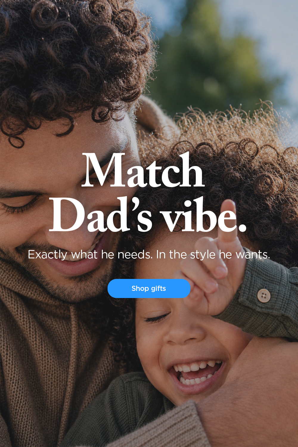 Match Dad’s vibe. Exactly what he needs. In the style he wants. Shop the Gift Guide now.