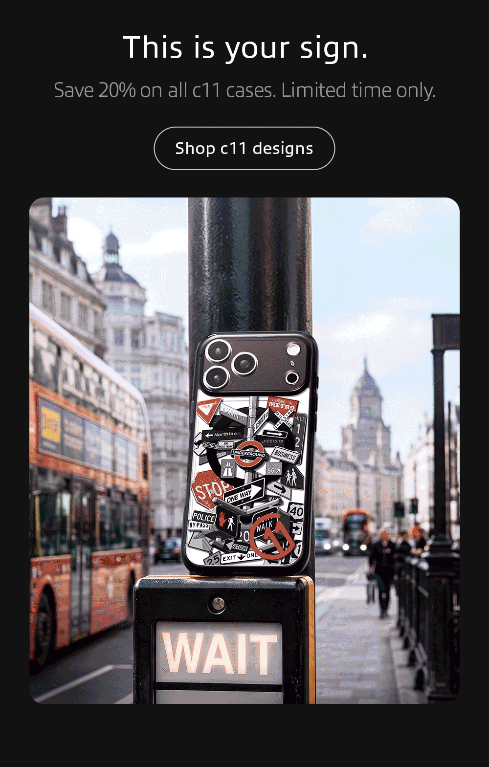 This is your sign. 20% off all c11 cases. Shop now.