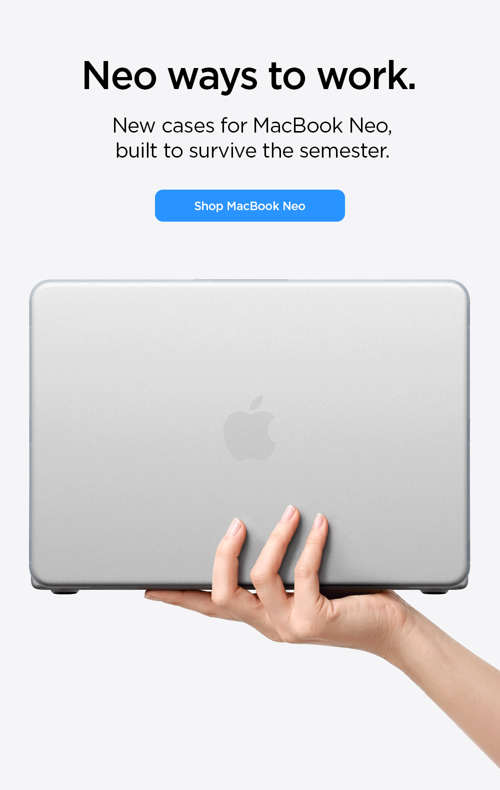 Neo ways to work. New cases for MacBook Neo, built to survive the semester. Shop MacBook Neo cases and screen protectors now.