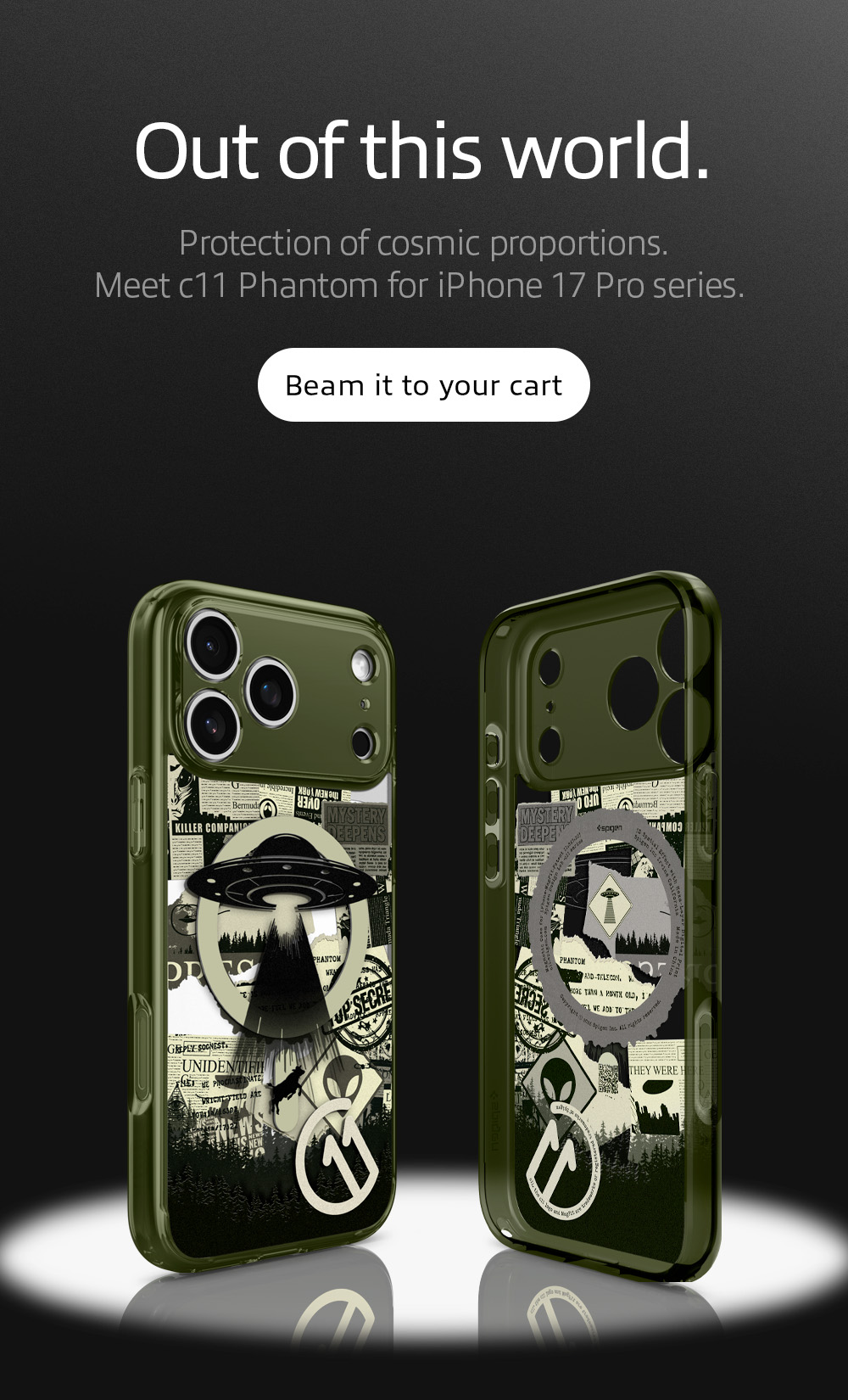 Out of this world. Protection of cosmic proportions. Meet c11 Phantom for iPhone 17 Pro and iPhone 17 Pro Max. Beam it to your cart.