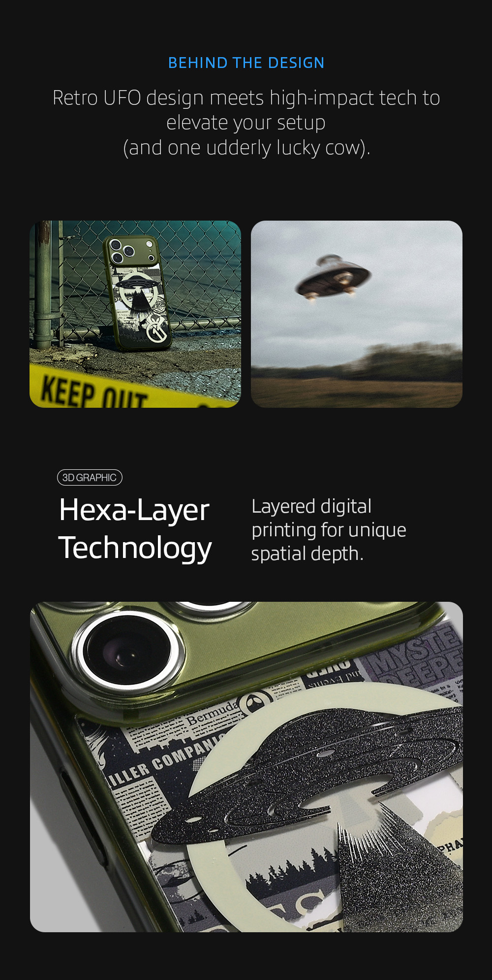 Retro UFO design meets high-impact tech to elevate your setup (and one udderly lucky cow). Featuring Hexa-Layer Technology: Layered digital printing for unique spatial depth. 