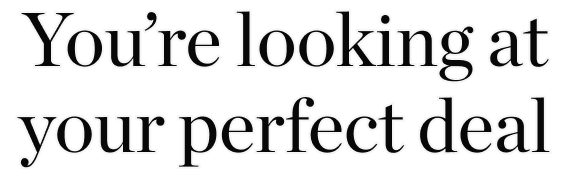 You’re looking at your perfect deal