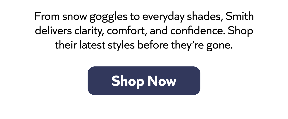 From snow goggles to shades, Smith offers clarity and comfort. Shop latest styles before they’re gone!