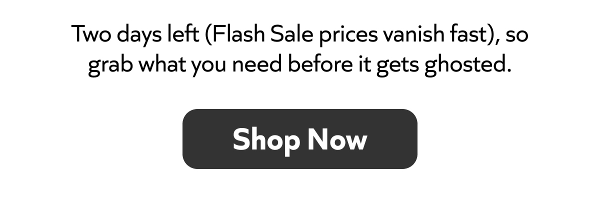 Only 2 days left—Flash Sale prices vanish fast! Grab what you need before it’s gone. Shop now!