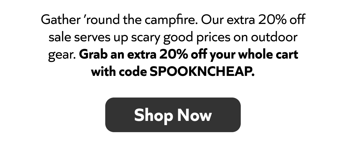 Extra 20% off outdoor gear with code SPOOKNCHEAP. Scary good deals await. Shop Now!
