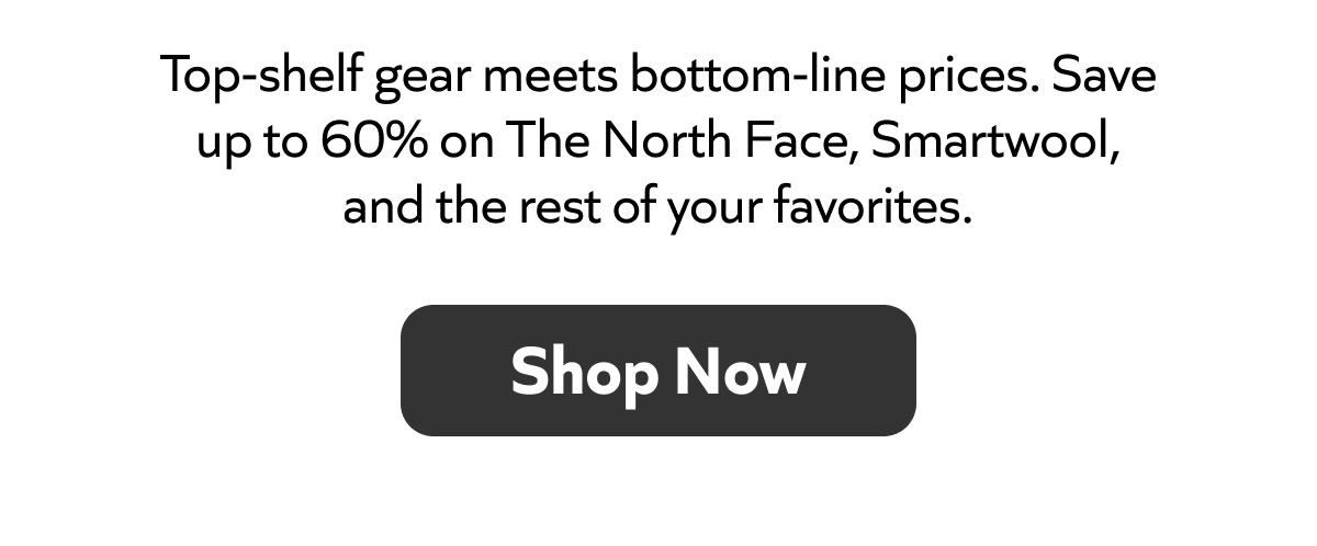 Save up to 60% on top gear! The North Face, Smartwool & more favorites at bottom-line prices. Shop now!