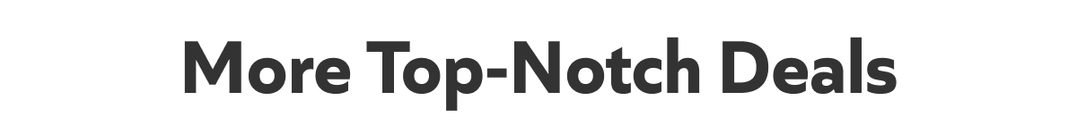 More Top-Notch Deals