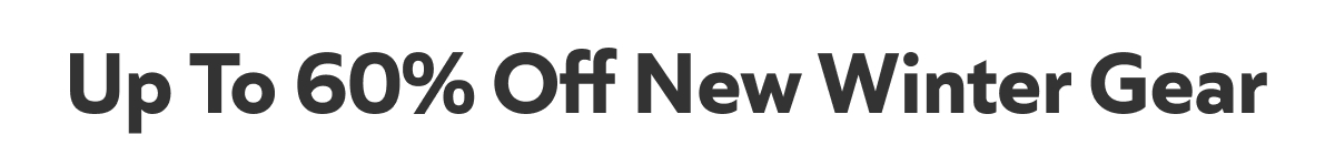 Up To 60% Off New Winter Gear