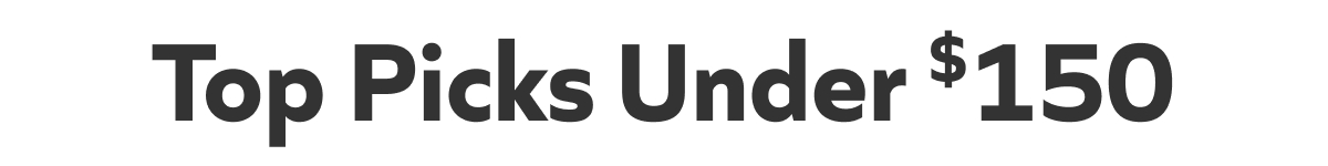 Top Picks Under $150