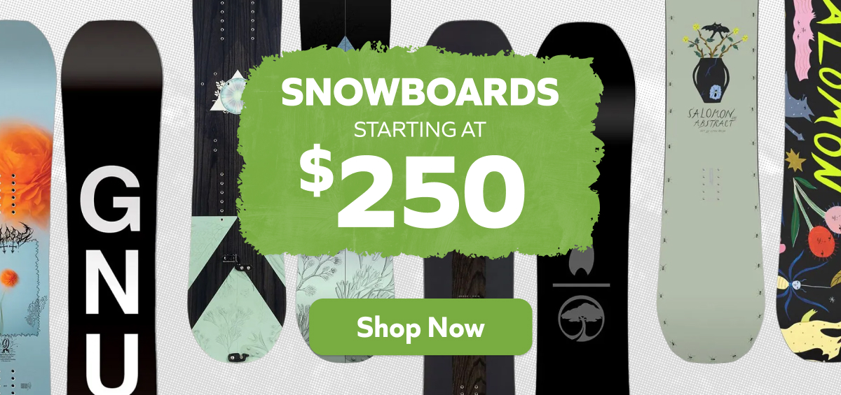 Snowboards starting at $250. Shop Now!