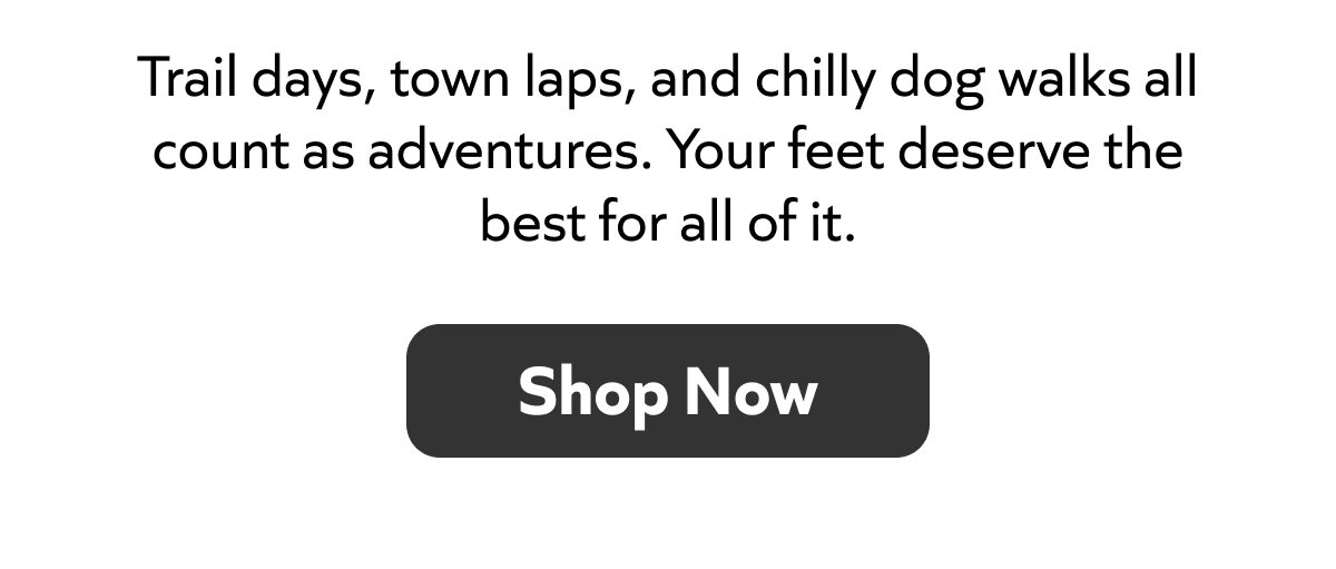 Everyday moments are adventures—give your feet the comfort they deserve. Shop now!
