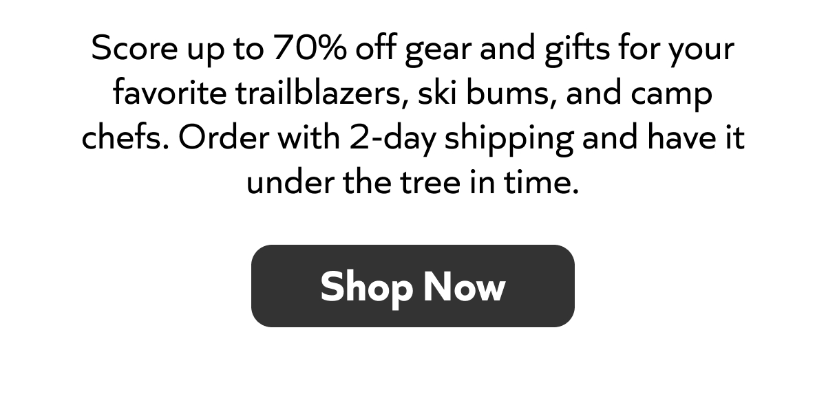 Save up to 70% on gear and gifts for trail lovers, ski bums, and camp chefs. Get 2‑day shipping in time for Christmas. Shop now!