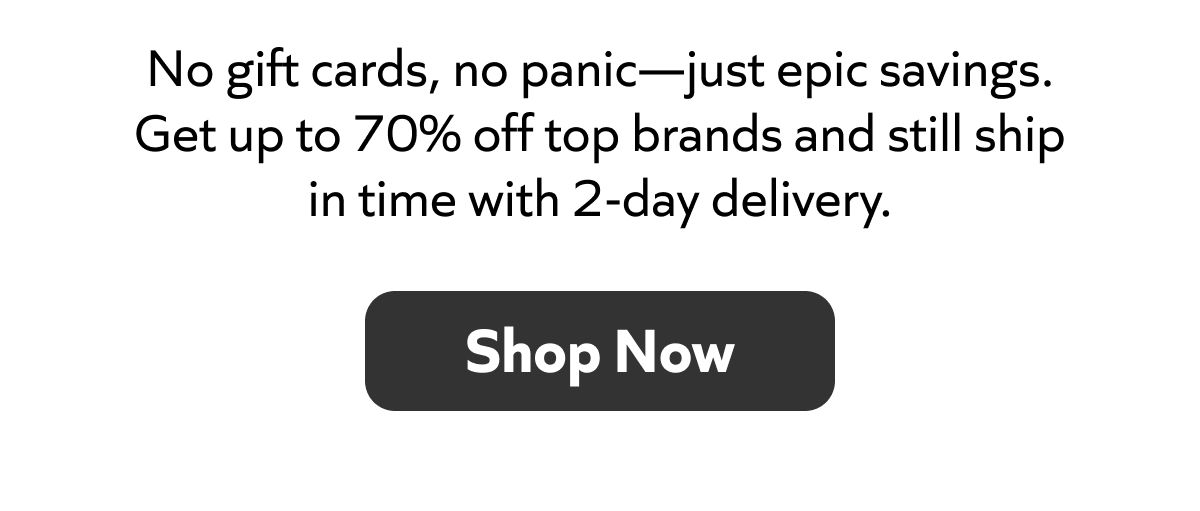 No gift cards, no panic—save up to 70% on top brands and still get 2‑day delivery in time. Shop now!