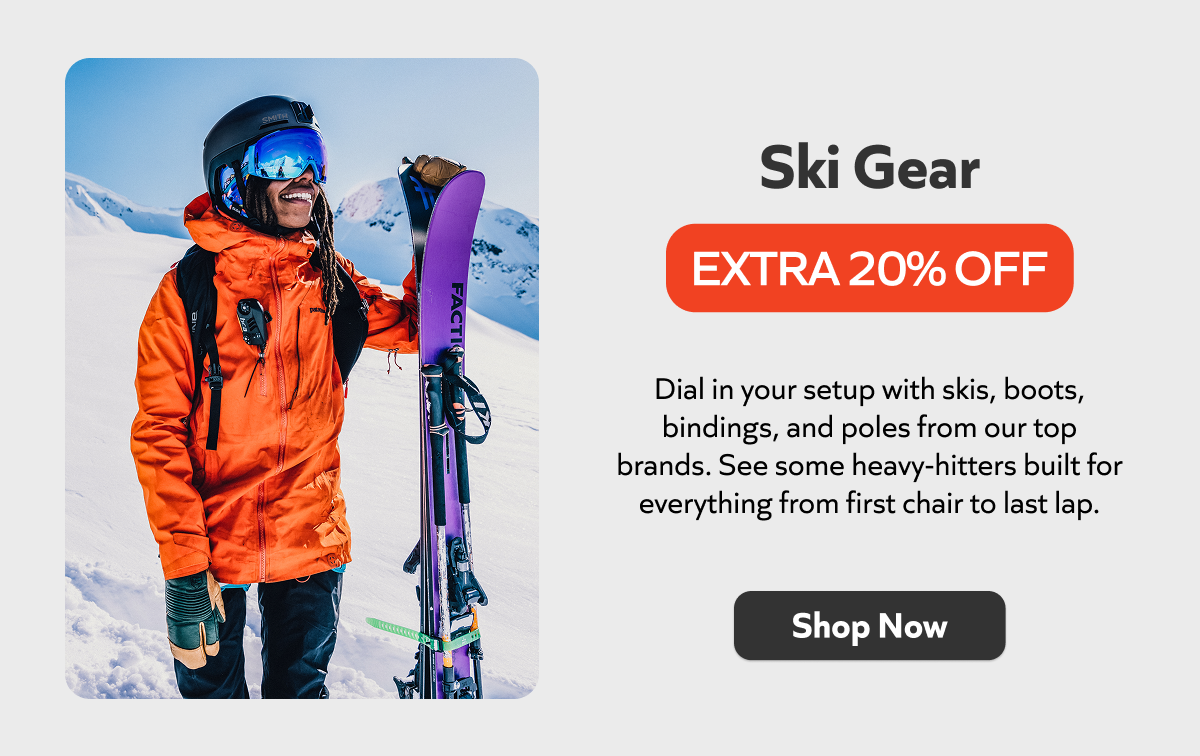 Dial in your ski kit with an extra 20% off gear from top brands, built to keep you charging from first chair to last lap. Shop Now!