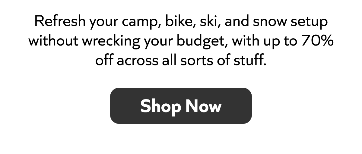 Refresh your camp, bike, ski, and snow gear without breaking your budget—save up to 70%. Shop now!
