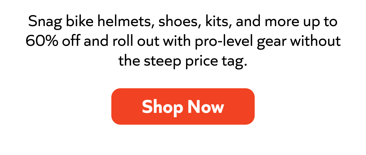 Score bike helmets, shoes, kits, and more up to 60% off—pro-level gear without the steep price tag. Shop now!