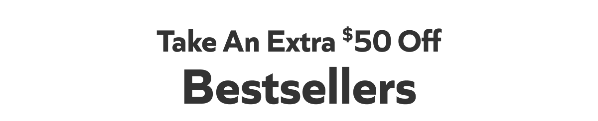 Take An Extra $50 off Bestsellers
