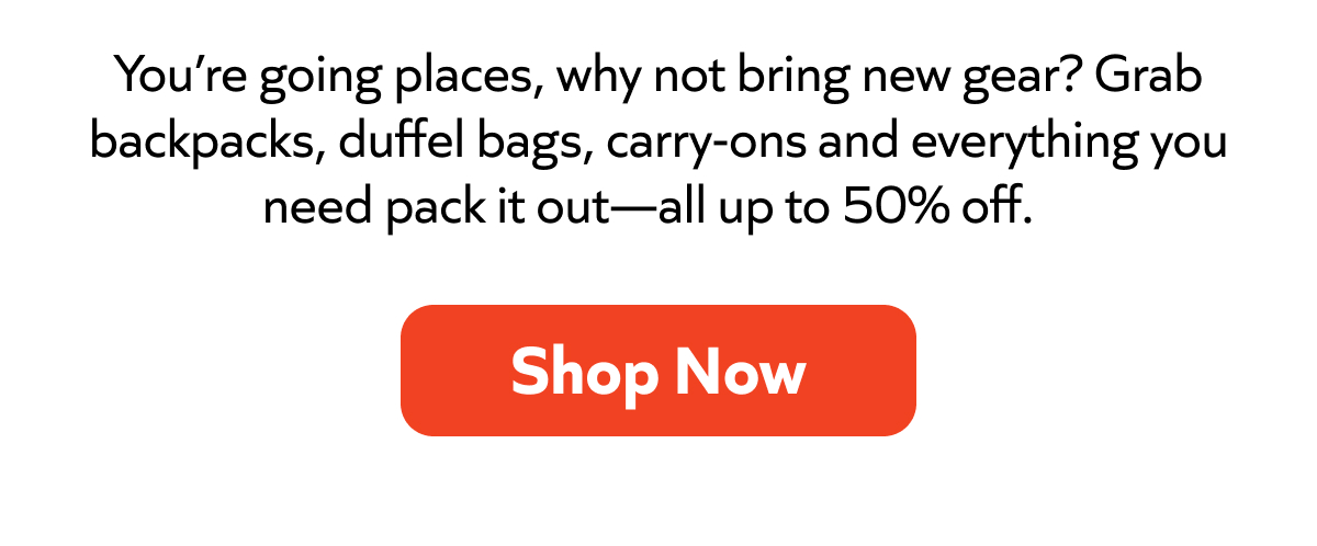Going places? Gear up with backpacks, duffels & carry-ons—everything you need, up to 50% off. Shop now!