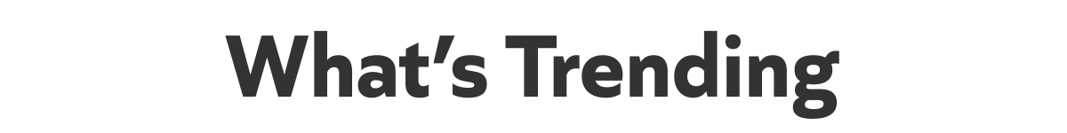 What’s Trending